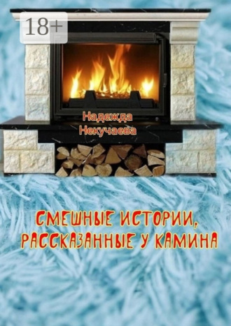 Надежда Некучаева. Смешные истории, рассказанные у камина