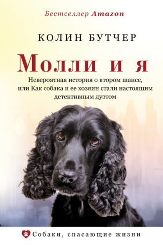 Колин Бутчер. Молли и я. Невероятная история о втором шансе, или Как собака и ее хозяин стали настоящим детективным дуэтом