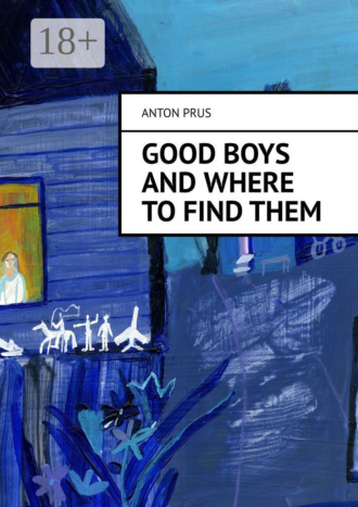 Good Boys and Where to Find Them. Anton Prus