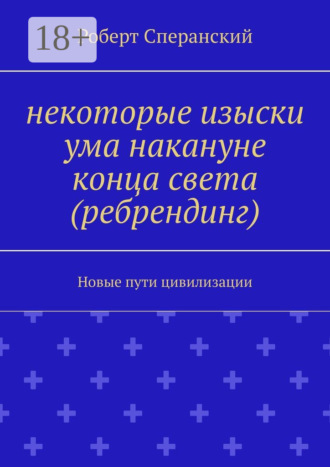 Роберт Юрьевич Сперанский. Некоторые изыски ума накануне конца света (ребрендинг). Новые пути цивилизации