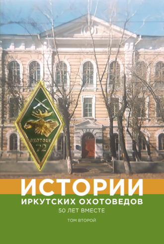 Истории иркутских охотоведов. 50 лет вместе. Том второй. Коллектив авторов