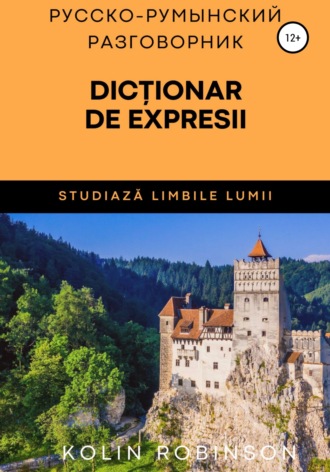 Русско-Румынский разговорник. Dicționar de expresii ruso-român. Kolin Robinson