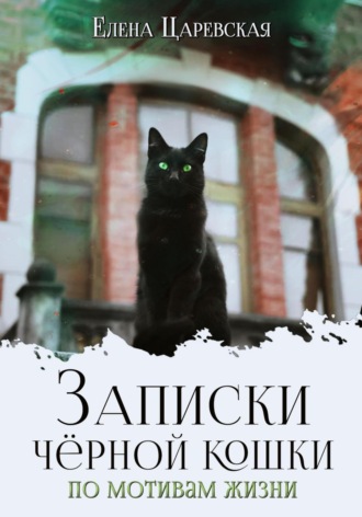 Записки черной кошки. По мотивам жизни. Елена Царевская