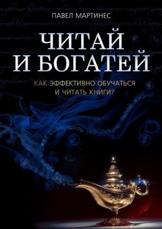 Павел Мартинес. Читай и богатей. Как эффективно обучаться и читать книги?