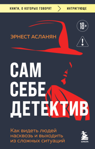 Эрнест Асланян. Сам себе детектив. Как видеть людей насквозь и выходить из сложных ситуаций