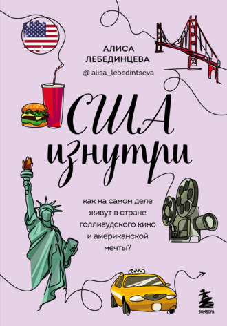 Алиса Лебединцева. США изнутри. Как на самом деле живут в стране голливудского кино и американской мечты?