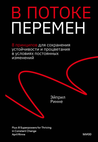 В потоке перемен. 8 принципов для сохранения устойчивости и процветания в условиях постоянных изменений. Эйприл Ринне