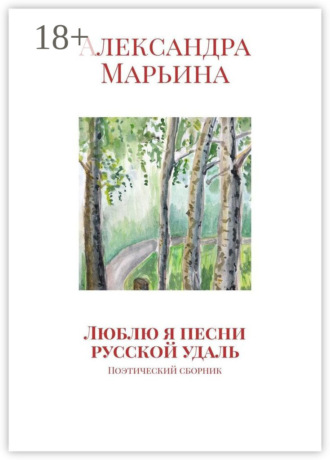 Люблю я песни русской удаль. Поэтический сборник. Александра Марьина