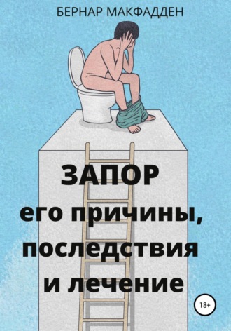 Бернар Макфадден. Запор. Его причины, последствия и лечение