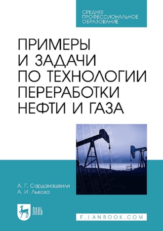 А. Г. Сарданашвили. Примеры и задачи по технологии переработки нефти и газа. Учебное пособие для СПО