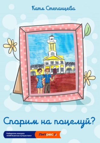Катя Степанцева. Спорим на поцелуй?