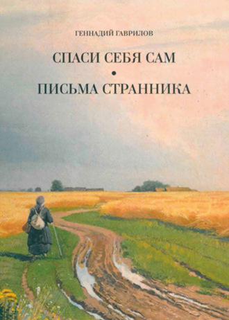 Письма странника. Спаси себя сам. Геннадий Гаврилов