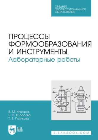 В. М. Кишуров. Процессы формообразования и инструменты. Лабораторные работы. Учебное пособие для СПО
