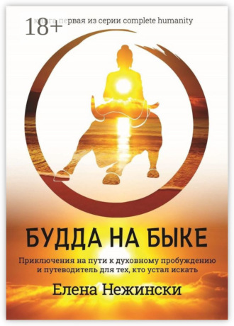 Елена Нежински. Будда на быке. Приключения на Пути к Духовному Пробуждению и Путеводитель для Тех, Кто Устал Искать