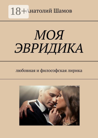 Моя Эвридика. Любовная и философская лирика. Анатолий Васильевич Шамов