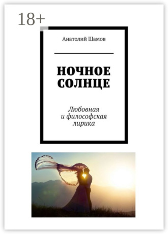 Анатолий Васильевич Шамов. Ночное солнце. Любовная и философская лирика