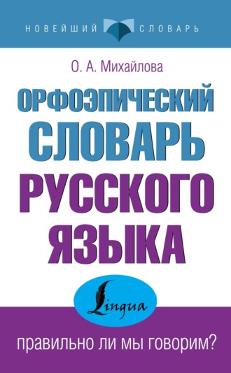 О. А. Михайлова. Орфоэпический словарь русского языка: правильно ли мы говорим?