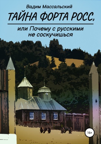 Вадим Владимирович Массальский. Тайна Форта Росс, или Почему с русскими не соскучишься