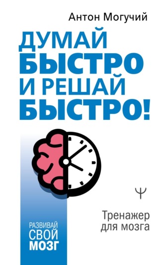 Думай быстро и решай быстро! Тренажер для мозга. 