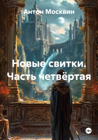 Антон Сергеевич Москвин. Новые свитки. Часть четвёртая