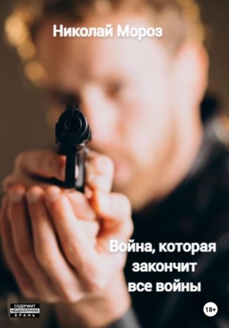 Николай Мороз. Война, которая закончит все войны