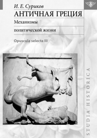 И. Е. Суриков. Античная Греция. Механизмы политической жизни (Opuscula selecta III)