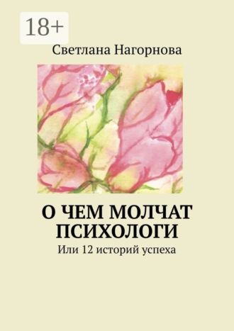 О чем молчат психологи. Или 12 историй успеха. Светлана Нагорнова