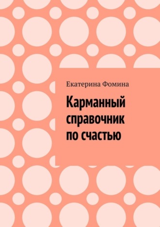 Карманный справочник по счастью. Екатерина Фомина