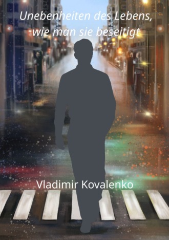 Vladimir Kovalenko. Unebenheiten des Lebens, wie man sie beseitigt