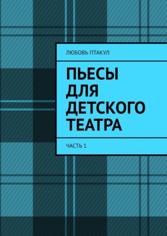 Любовь Птакул. Пьесы для детского театра. Часть 1