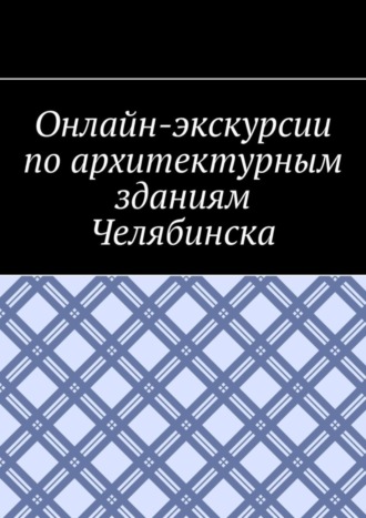 Онлайн-экскурсии по архитектурным зданиям Челябинска. Антон Анатольевич Шадура