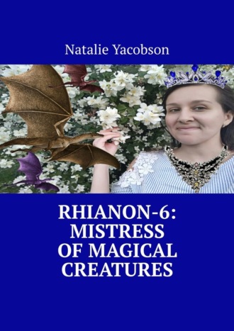 Natalie Yacobson. Rhianon-6: Mistress of Magical Creatures