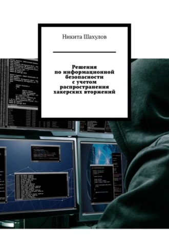 Решения по информационной безопасности с учетом распространения хакерских вторжений. Никита Шахулов
