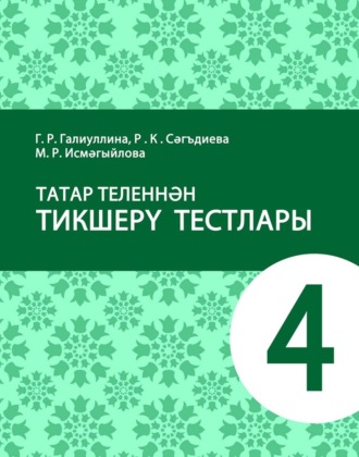 Г. Р. Галиуллина. Татар теленнән тикшерү тестлары. 4 сыйныф. Татар телендә гомуми белем бирү оешмалары өчен уку әсбабы