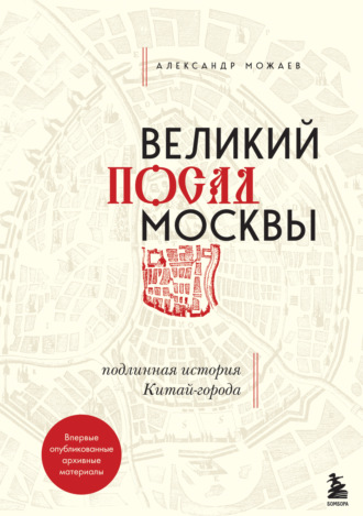 Александр Можаев. Великий посад Москвы. Подлинная история Китай-города