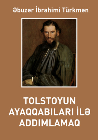 Əbuzər İbrahimi Türkmən. Tolstoyun ayaqqabıları ilə addımlamaq