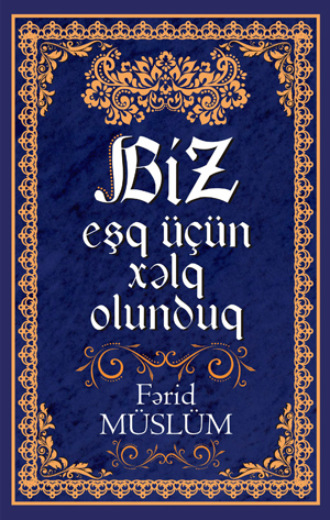 BİZ EŞQ ÜÇÜN XƏLQ OLUNDUQ. Fərid Müslüm