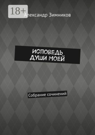 Александр Зимников. Исповедь души моей. Собрание сочинений