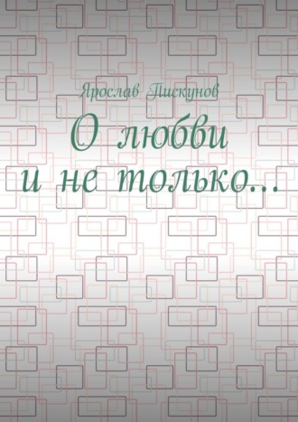 О любви и не только…. Ярослав Пискунов