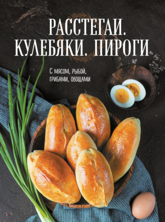 Сборник кулинарных рецептов. Расстегаи. Кулебяки. Пироги. С мясом, рыбой, грибами, овощами