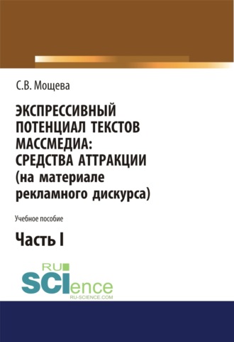 Светлана Васильевна Мощева. Экспрессивный потенциал текстов массмедиа: средства аттракции (на материале рекламного дискурса). Часть 1. (Бакалавриат). Учебное пособие.