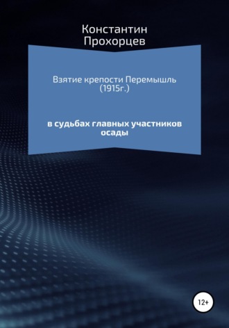 Взятие крепости Перемышль в судьбах главных участников осады. Константин Прохорцев