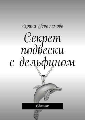 Ирина Герасимова. Секрет подвески с дельфином. Сборник