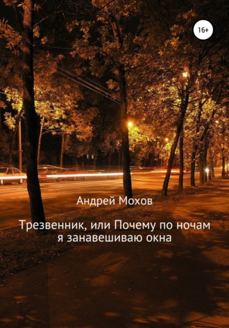 Андрей Мохов. Трезвенник, или Почему по ночам я занавешиваю окна