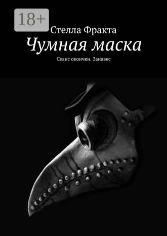 Стелла Фракта. Чумная маска. Сеанс окончен. Занавес