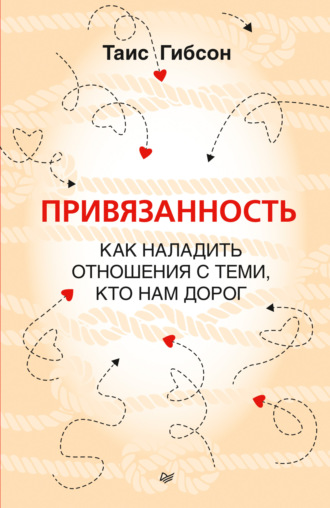 Привязанность. Как наладить отношения с теми, кто нам дорог. Таис Гибсон