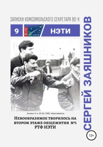 Сергей Иванович Заяшников. Невообразимое творилось на втором этаже общ. №1 РТФ НЭТИ. Записки комсомольского секретаря РТФ НЭТИ. Запись 9-я. 05.03.1988. Новосибирск