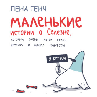 Маленькие истории о Cелезне, который очень хотел стать крутым и любил конфеты. Лена Генч