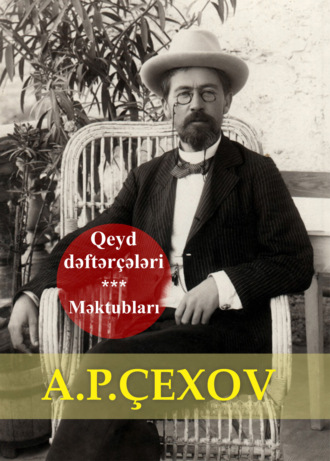 Антон Чехов. Qeyd dəftərçələri. Məktubları