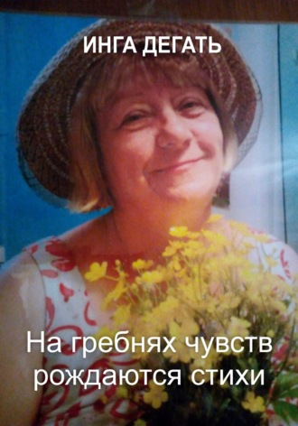 На гребнях чувств рождаются стихи. Инга Дёгать